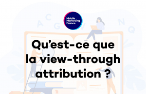 Qu’est-ce que la view-through attribution ?